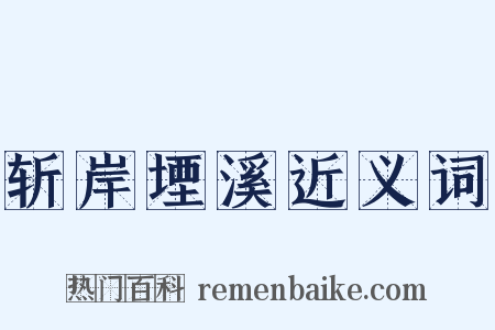 斩岸堙溪近义词是什么意思的图片